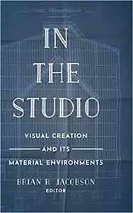 In the Studio: Visual Creation and Its Material Environments