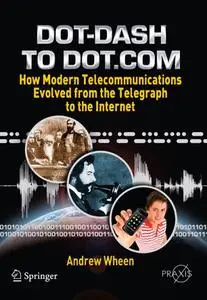 Dot-Dash to Dot.Com: How Modern Telecommunications Evolved from the Telegraph to the Internet (Repost)