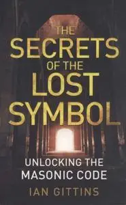 Secrets of the Lost Symbol: Unlocking the Masonic Code