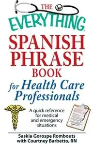 «The Everything Spanish Phrase Book for Health Care Professionals: A quick reference for medical and emergency situation