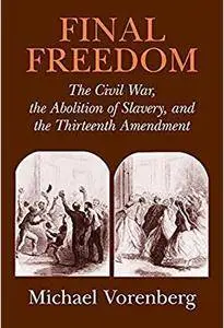 Final Freedom: The Civil War, the Abolition of Slavery, and the Thirteenth Amendment [Repost]