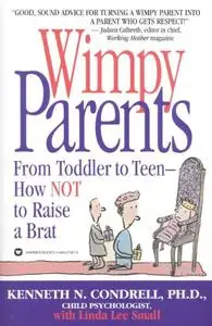 Wimpy Parents: From Toddler to Teen-How Not to Raise a Brat