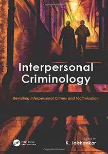 Interpersonal Criminology: Revisiting Interpersonal Crimes and Victimization