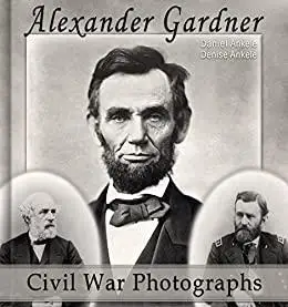 Alexander Gardner: 100 Civil War Photographs - Annotated