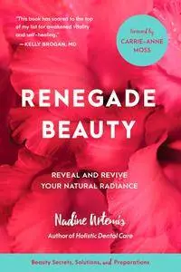 Renegade Beauty: Reveal and Revive Your Natural Radiance--Beauty Secrets, Solutions, and Preparations