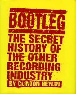 Bootleg: The Secret History of the Other Recording Industry (repost)