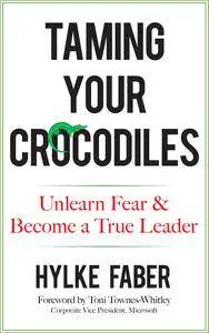 Taming Your Crocodiles: Unlearn Fear & Become a True Leader