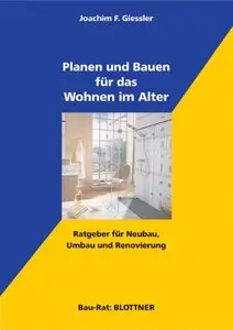 Planen und Bauen für das Wohnen im Alter: Ratgeber für Neubau, Umbau und Renovierung by Joachim F Giessler