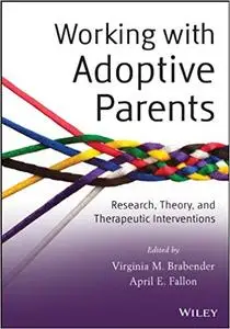 Working with Adoptive Parents: Research, Theory, and Therapeutic Interventions  (repost)