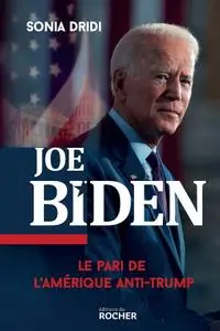 Sonia Dridi, "Joe Biden : Le pari de l'Amérique anti-Trump"