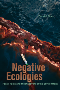 Negative Ecologies : Fossil Fuels and the Discovery of the Environment