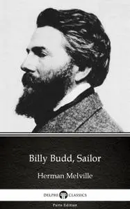 «Billy Budd, Sailor by Herman Melville – Delphi Classics (Illustrated)» by Herman Melville