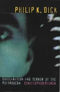 Philip K. Dick: Exhilaration and Terror of the Postmodern (Liverpool University Press - Liverpool Science Fiction Texts & Studi