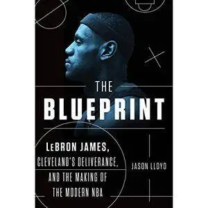 The Blueprint: LeBron James, Cleveland's Deliverance, and the Making of the Modern NBA [Audiobook]
