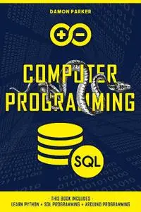 Computer Programming: This Book Includes: Learn Python + SQL Programming + Arduino Programming, 2021 Edition