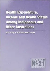 Health Expenditure, Income and Health Status Among Indigenous and Other Australi: (CAEPR Monograph No. 21)