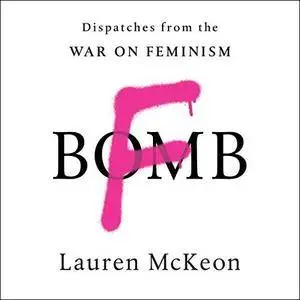 F-Bomb: Dispatches from the War on Feminism [Audiobook]