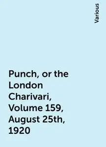 «Punch, or the London Charivari, Volume 159, August 25th, 1920» by Various