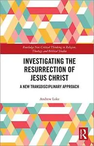 Investigating the Resurrection of Jesus Christ: A New Transdisciplinary Approach