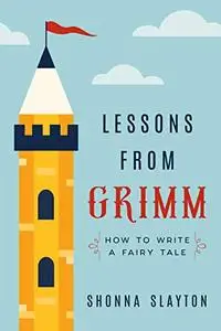 Lessons from Grimm: How to Write a Fairy Tale