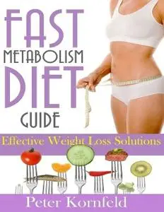 «Fast Metabolism Diet Guide: Effective Weight Loss Solutions» by Peter Kornfeld