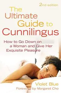 The Ultimate Guide to Cunnilingus: How to Go Down on a Woman and Give Her Exquisite Pleasure