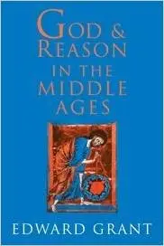 God and Reason in the Middle Ages by Edward Grant 