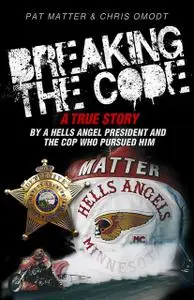 «Breaking the Code: A True Story by a Hells Angel President and the Cop Who Pursued Him» by Chris Omodt, Pat Matter