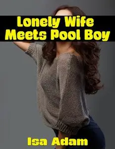 «Lonely Wife Meets Pool Boy» by Isa Adam