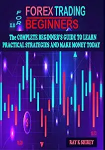 Forex Trading for Beginners: The Complete Beginner's Guide to Learn Practical Strategies and Make Money Today.