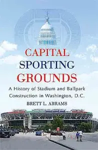 Capital Sporting Grounds: A History of Stadium and Ballpark Construction in Washington.