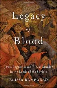 Legacy of Blood: Jews, Pogroms, and Ritual Murder in the Lands of the Soviets