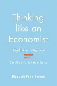 Thinking like an Economist: How Efficiency Replaced Equality in U.S. Public Policy