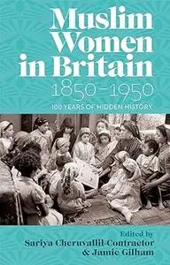 Muslim Women in Britain, 1850-1950: 100 Years of Hidden History