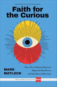 Faith for the Curious: How an Era of Spiritual Openness Shapes the Way We Live and Help Others Follow Jesus