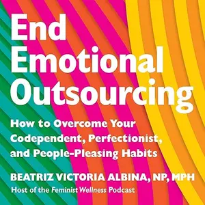 End Emotional Outsourcing: How to Overcome Your Codependent, Perfectionist, People-Pleasing Habits and Reclaim Your [Audiobook]
