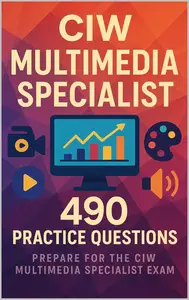 CIW Multimedia Specialist Exam Prep: 490 Practice Questions