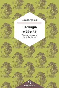 Luca Bergamin - Barbagia è libertà. Viaggio nel cuore della Sardegna