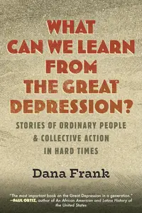 What Can We Learn from the Great Depression?: Stories of Ordinary People & Collective Action in Hard Times