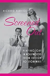 Screened Out Playing Gay in Hollywood from Edison to Stonewall