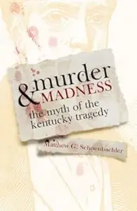 Murder and Madness: The Myth of the Kentucky Tragedy