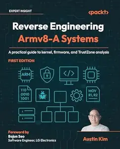 Reverse Engineering Armv8-A Systems: A practical guide to kernel, firmware, and TrustZone analysis