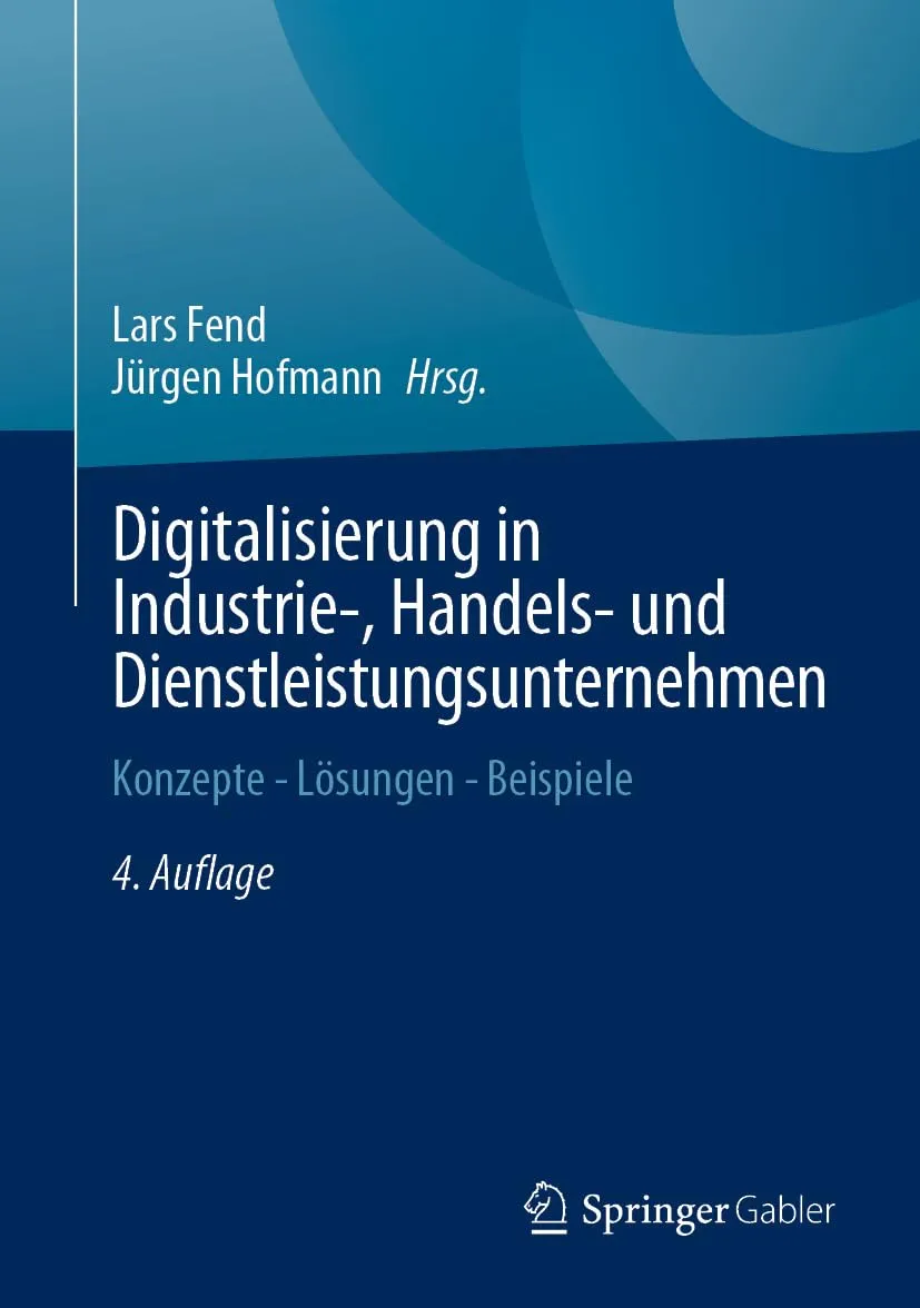 Digitalisierung in Industrie-, Handels- und Dienstleistungsunternehmen: Konzepte - Lösungen - Beispiele