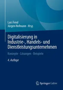 Digitalisierung in Industrie-, Handels- und Dienstleistungsunternehmen: Konzepte - Lösungen - Beispiele