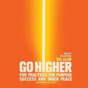 Go Higher: Five Practices for Purpose, Success, and Inner Peace [Audiobook]