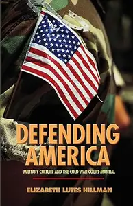 Defending America: Military Culture and the Cold War Court-Martial