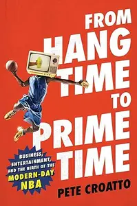 From Hang Time to Prime Time: Business, Entertainment, and the Birth of the Modern-Day NBA (Repost)