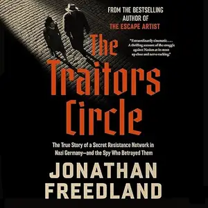 The Traitors Circle: The True Story of a Secret Resistance Network in Nazi Germany—and the Spy Who Betrayed Them [Audiobook]