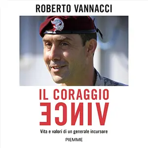 «Il coraggio vince: Vita e valori di un generale incursore» by Roberto Vannacci