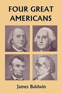 Four Great Americans: Washington, Franklin, Webster, and Lincoln